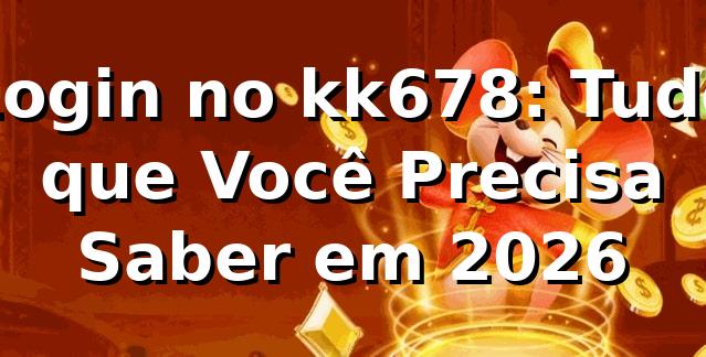 Login no kk678: Tudo que Você Precisa Saber em 2026 🔑