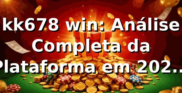 kk678 win: Análise Completa da Plataforma em 2026 | Guia