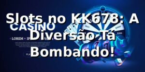 Slots no KK678: A Diversão Tá Bombando! 🎰